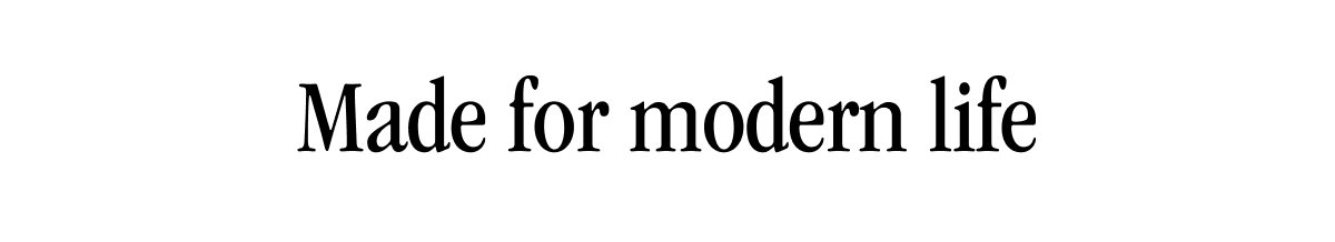 Made for modern life