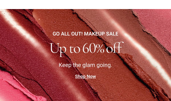 Keep the glam going. GO ALL OUT! MAKEUP SALE Up to 60% off Shop Now 