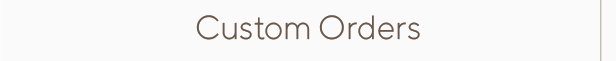 Custom Orders