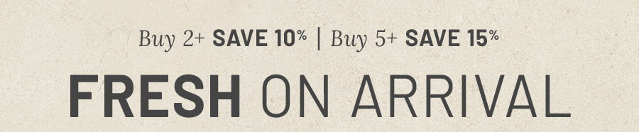Buy 2+ save 10%, buy 5+ save 15%. Fresh on arrival, headline text on a textured beige background.