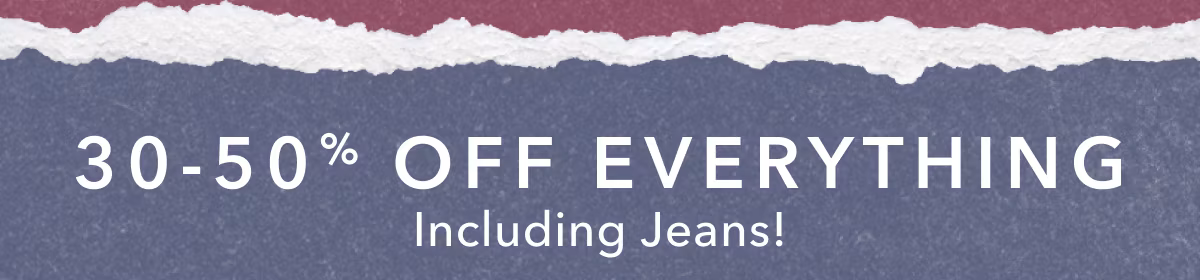 30-50% Off Everything Including Jeans!
