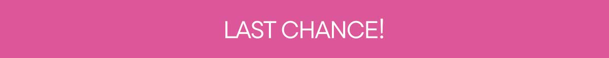 Last Chance!