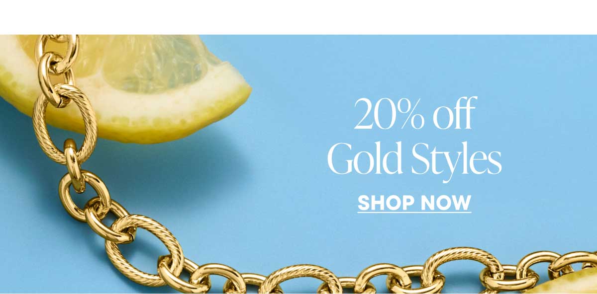 20% off Gold Styles. Shop Now