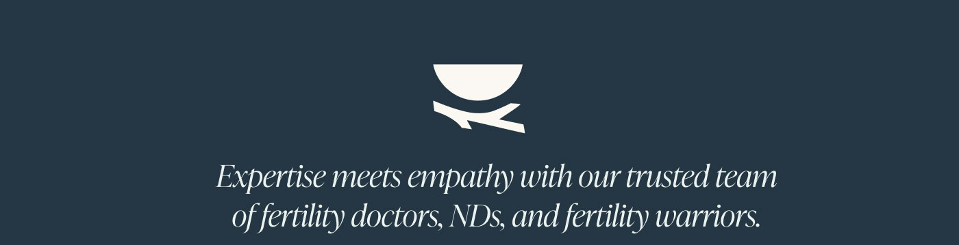 Expertise meets empathy with our trusted team of fertility doctors, NDs, and fertility warriors.