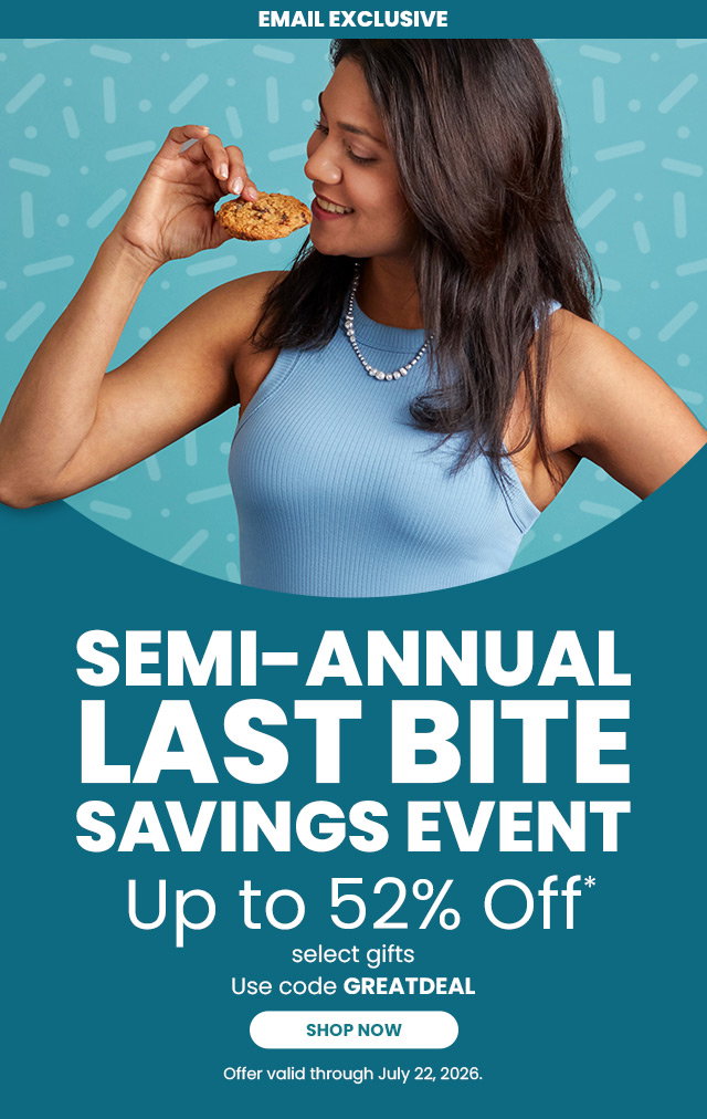 Email Exclusive - Semi-Annual Last Bite Savings Event - Up to 52% off select gifts