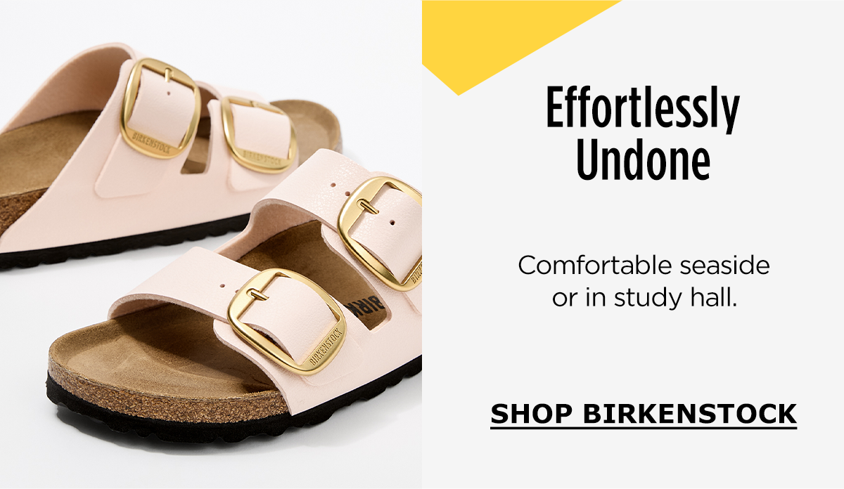 Effortlessly Undone | Comfortable seaside or in study hall. | SHOP BIRKENSTOCK