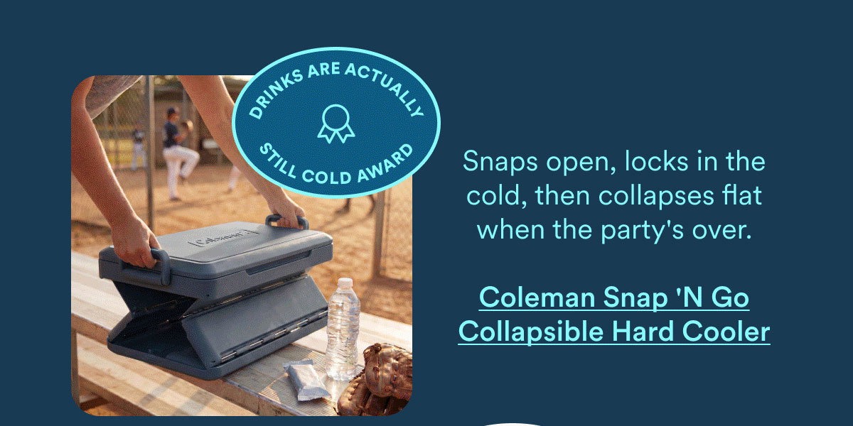 Drinks are actually still cold award. Snaps open, locks in the cold, then collapses flat when the party's over. Coleman Snap N Go Collapsible Hard Cooler.