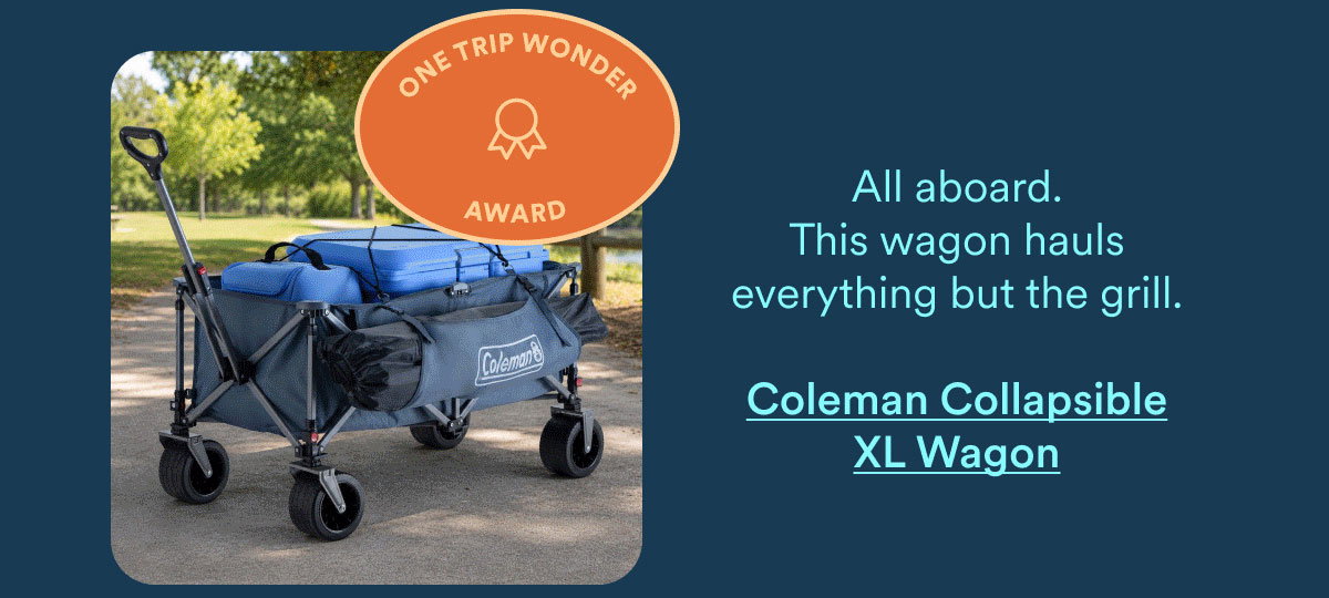 One Trip Wonder Award. All aboard. This wagon hauls everything but the grill. Coleman Collapsible XL Wagon.