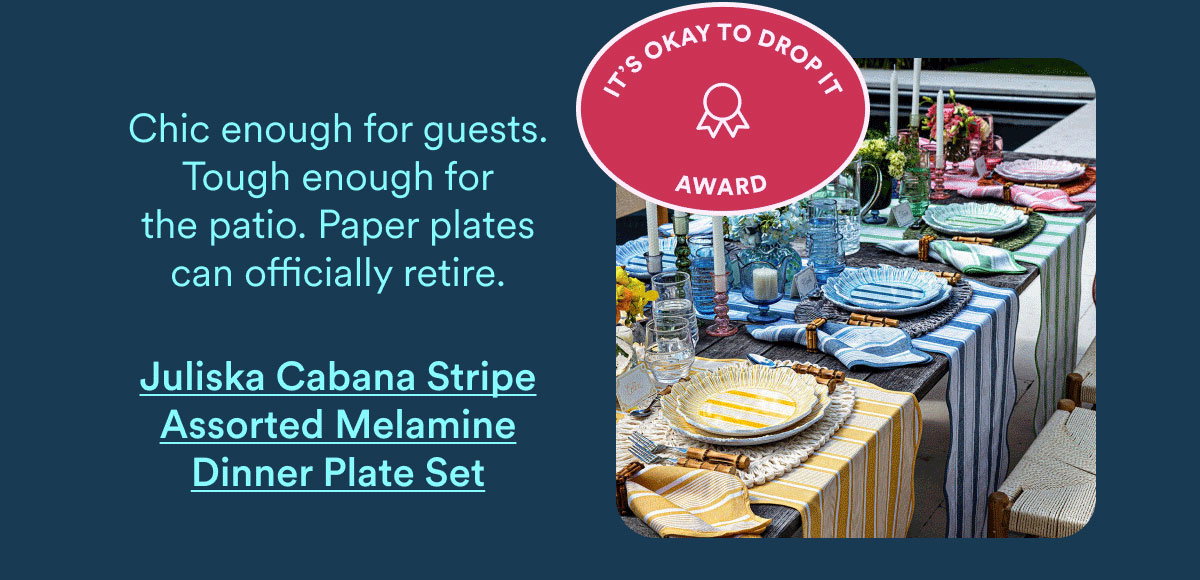 It's Okay to Drop it Award. Chic enough for guests. Tough enough for the patio. Paper plates can officially retire. Juliska Cabana Stripe Assorted Melamine Dinner Plate Set.