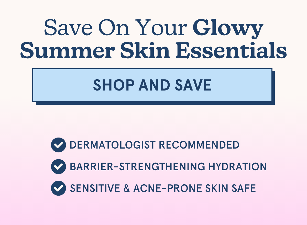Save On Your Glowy Summer Skin Essentials [SHOP AND SAVE] - Dermatologist Recommended - Barrier-strengthening hydration - Sensitive & acne-prone skin safe