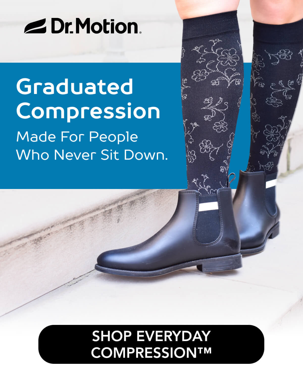 Graduated Compression Made For People Who Never Sit Down.  SHOP EVERYDAY COMPRESSION™