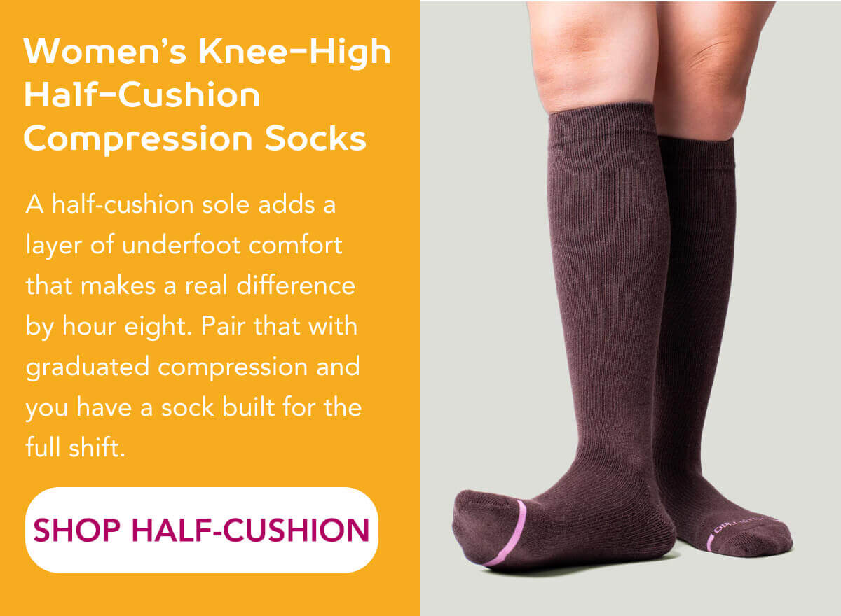 Women’s Knee-High Half-Cushion Compression Socks A half-cushion sole adds a layer of underfoot comfort that makes a real difference by hour eight. Pair that with graduated compression and you have a sock built for the full shift.   SHOP HALF-CUSHION 