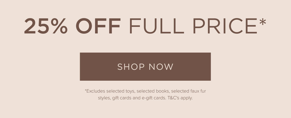 25% Off Full Price. Online and in stores. Shop Now. 