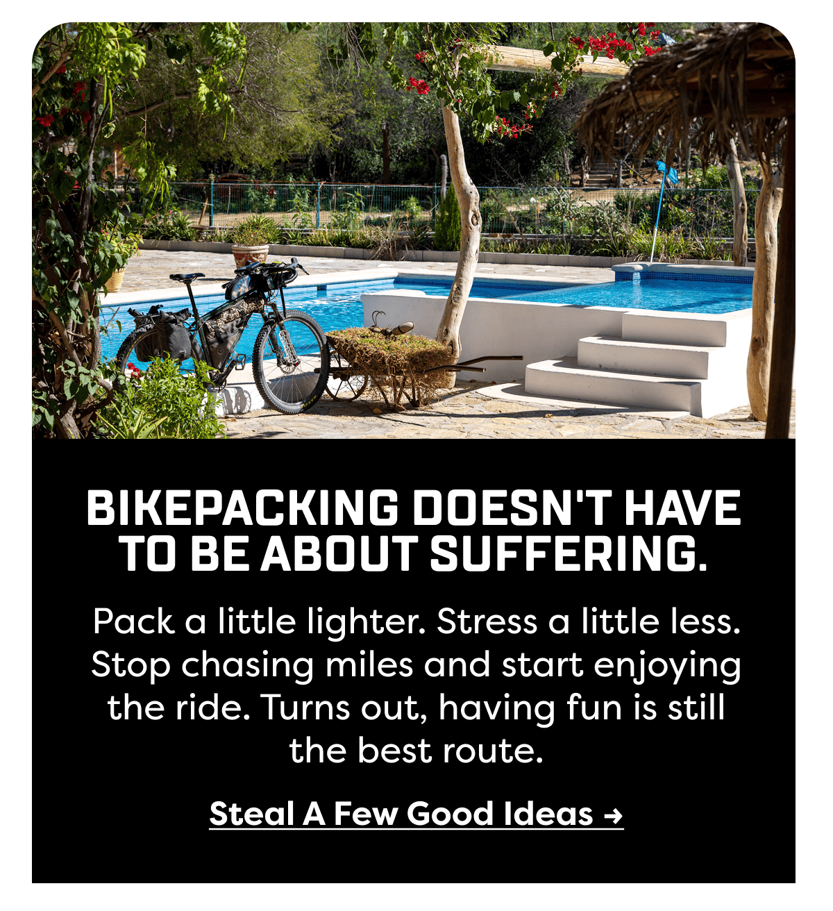 Pack a little lighter. Stress a little less. Stop chasing miles and start enjoying the ride. Turns out, having fun is still the best route.