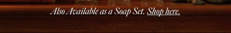 Also available as a soap set. [ SHOP HERE ] 