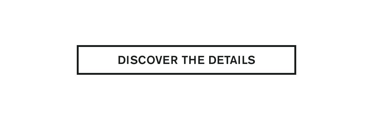 DISCOVER THE DETAILS