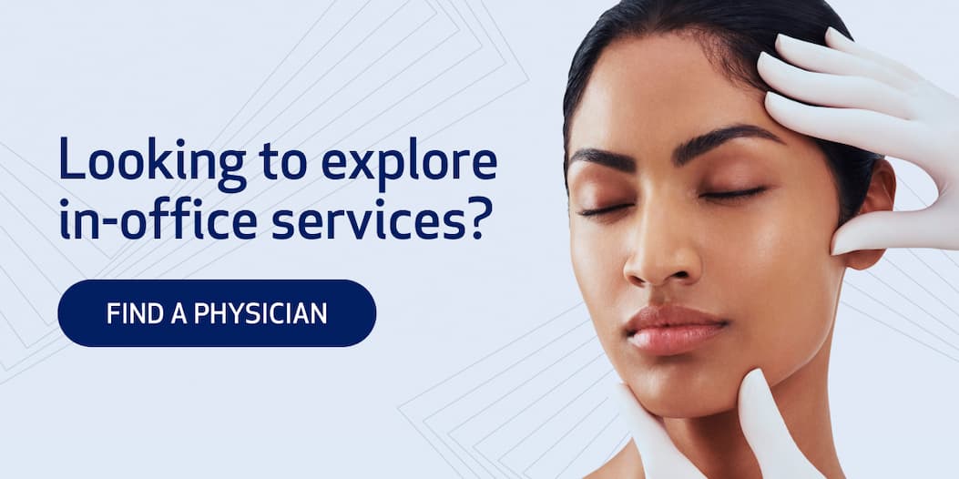 LOOKING TO EXPLORE IN-OFFICE SERVICES? FIND A PHYSICIAN
