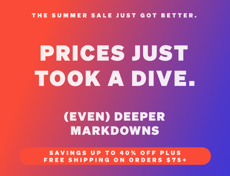 Up to 40% off. Our deepest markdowns yet