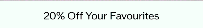 20% off your favourties.
