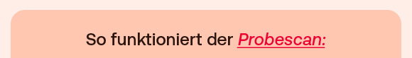 Überschrift auf rosafarbenem Hintergrund: „So funktioniert der Probescan:“ wobei „Probescan“ rot und unterstrichen hervorgehoben ist.