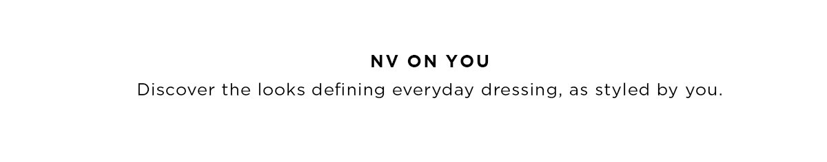 THE LOOKS DEFINING EVERYDAY DRESSING.