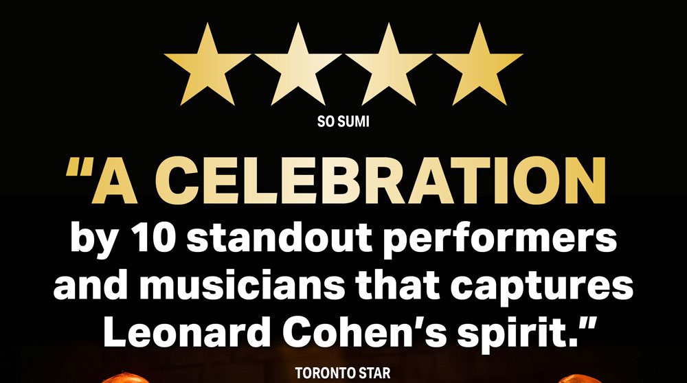 4 Stars - So Sumi | A celebration by 10 standout performers and musicians that captures Leonard Cohen s spirit. - Toronto Star