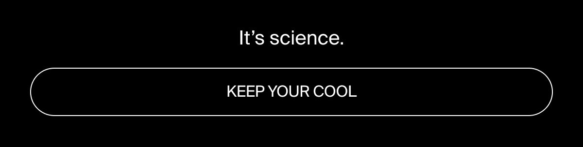It's science, keep your cool