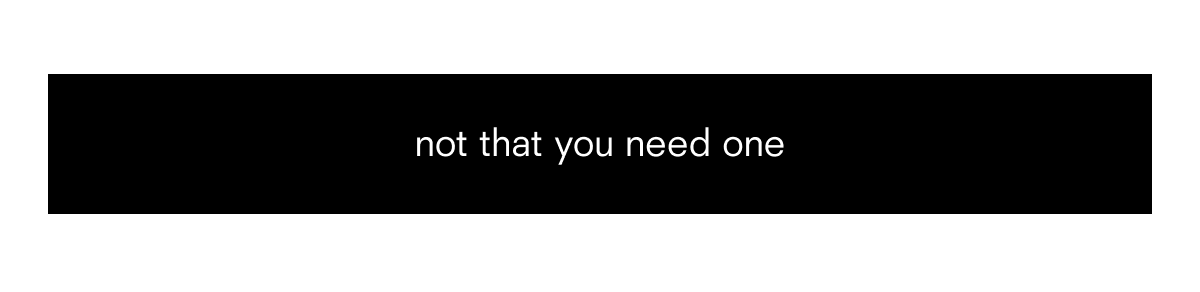 not that you need one