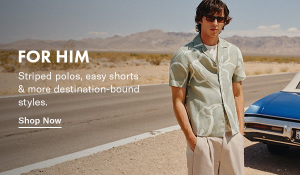 For Him: Striped polos, easy shprts & more destination-bound styles.