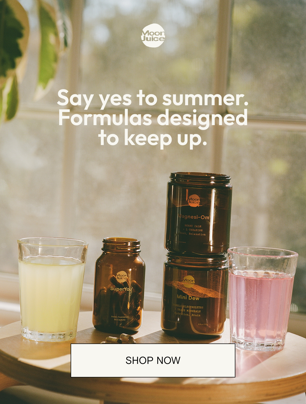 Say yes to summer. formulas designed to keep up.