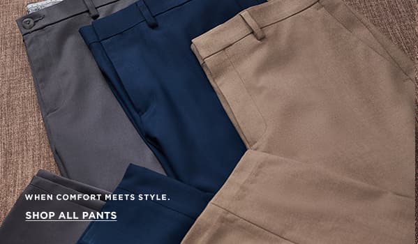Three pairs of Haggar pants laid out together. Text says, "When Comfort Meets Style" Button says, "Shop All Pants"