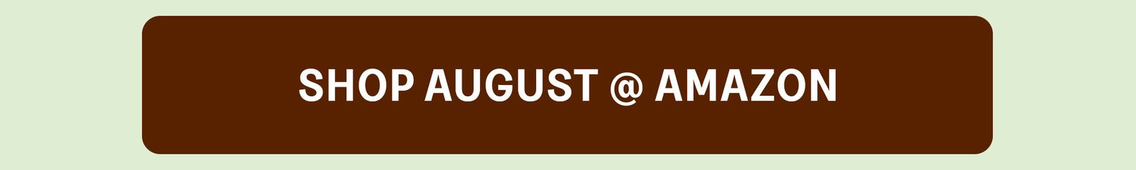 SHOP AUGUST @ AMAZON SHOP AUGUST @ H-E-B