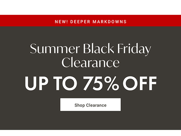 Summer Black Friday Clearance Up to 75% Off | Shop Clearance >