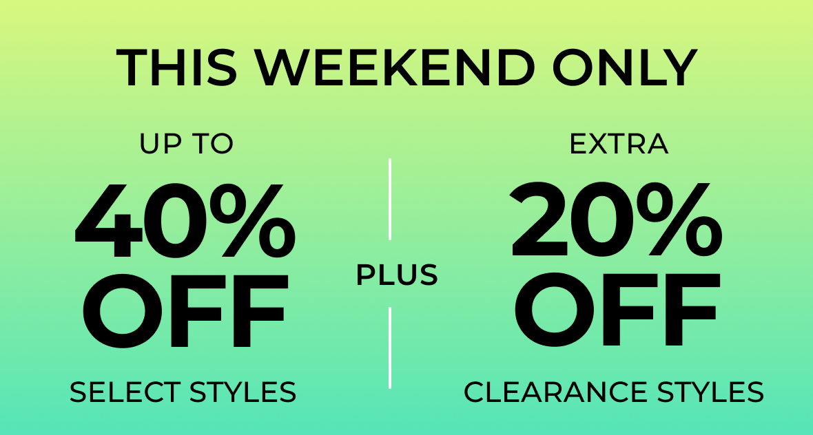 THIS WEEKEND ONLY | Up to 40% off Select Styles PLUS Extra 20% off Clearance Styles