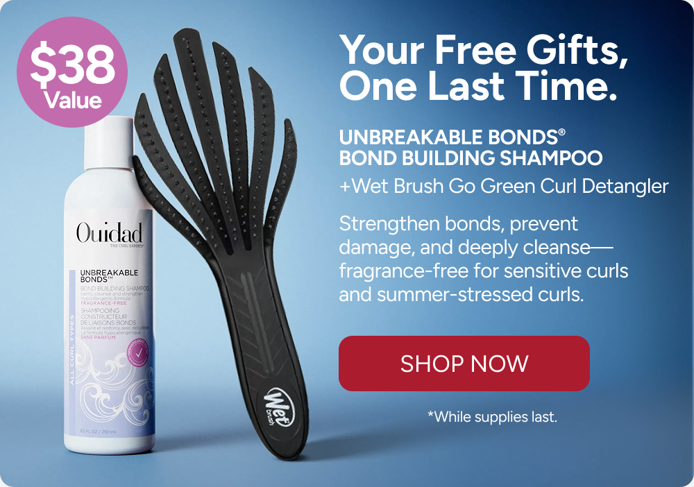 Your Free Gifts, One Last Time.- Unbreakable Bonds®  Bond Building Shampoo +Wet Brush Go Green Curl Detangler. - Strengthen bonds, prevent damage, and deeply cleanse—fragrance-free for sensitive curls and summer-stressed curls. - Claim Your Gift. - *While supplies last. 