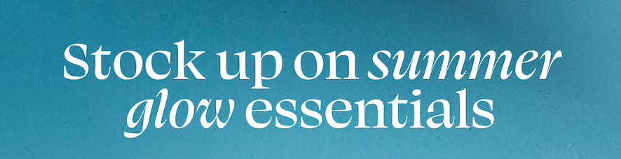 Stock up on summer glow essentials  