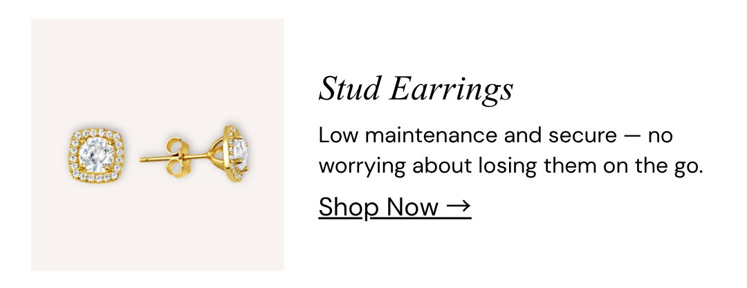 Stud Earrings.  Low maintenance and secure — no worrying about losing them on the go.