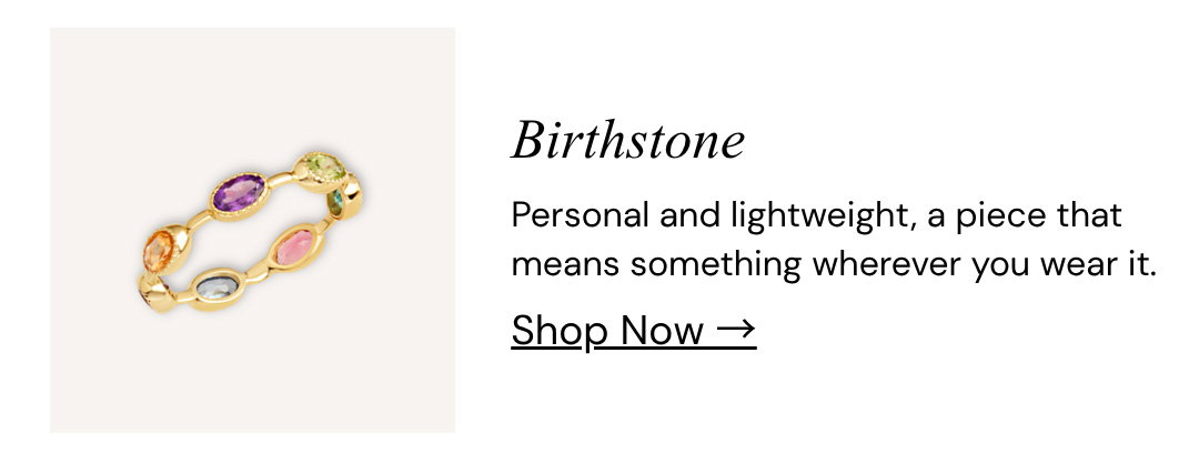 Birthstone.  Personal and lightweight, a piece that means something wherever you wear it.