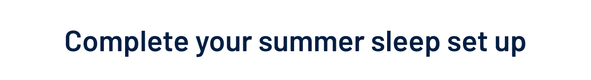Complete your summer sleep set up