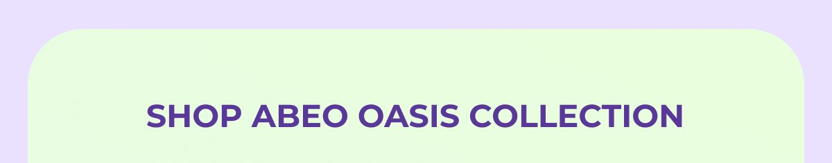 Shop ABEO Oasis Collection