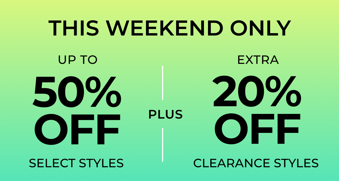 THIS WEEKEND ONLY | Up to 50% off Select Styles PLUS Extra 20% off Clearance Styles