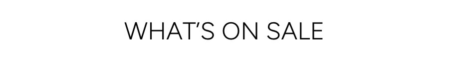 WHAT’S ON SALE