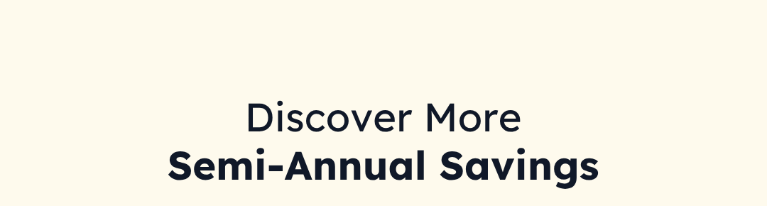 Discover More Semi-Annual Savings