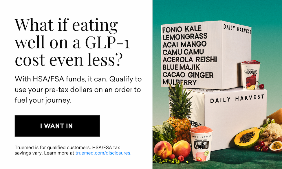 What if eating well on a GLP-1 cost even less? With HSA/FSA funds, it can. Qualify to use your pre-tax dollars on an order to fuel your journey. | I WANT IN
