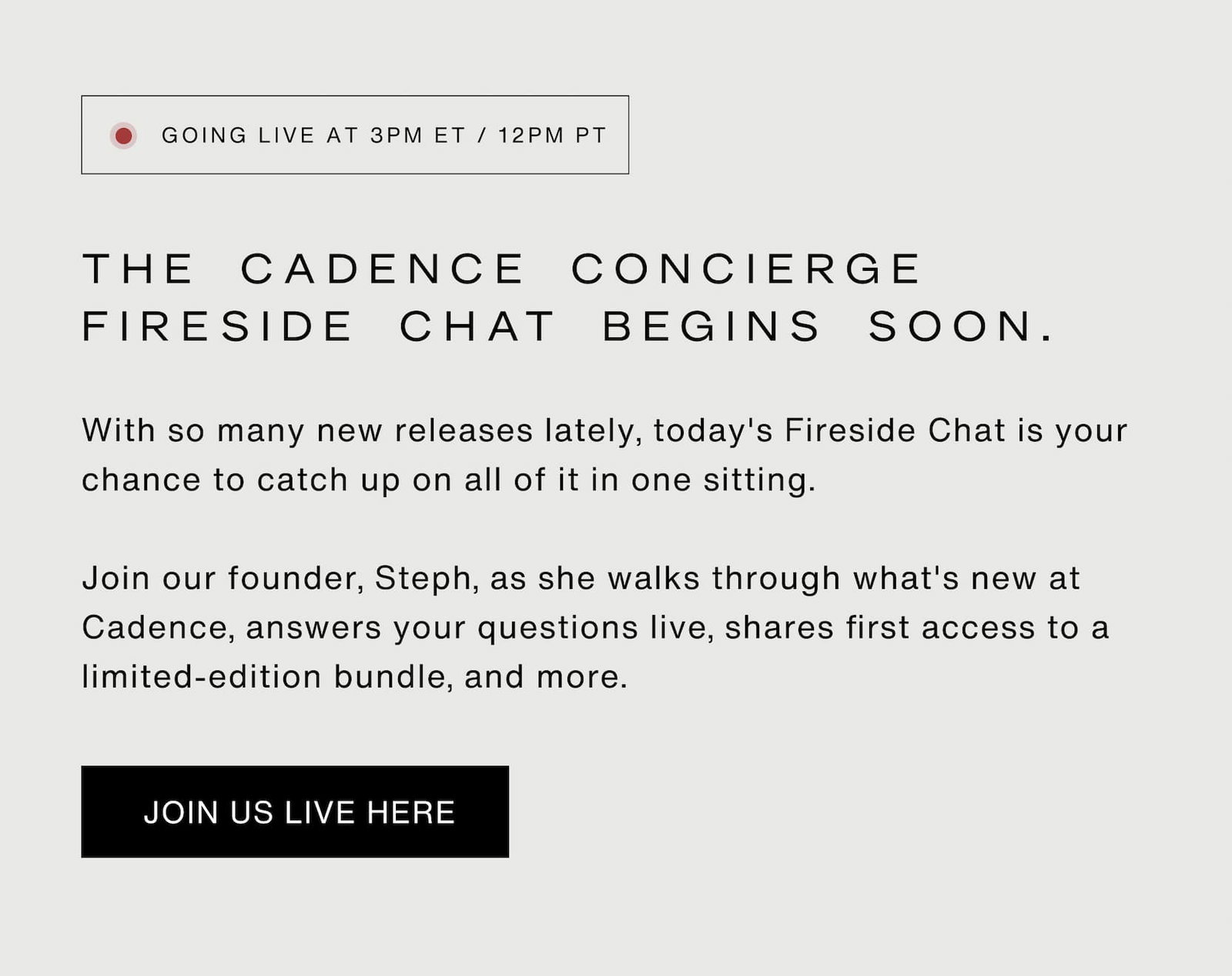Click to join us live. The Cadence Concierge Fireside Chat begins soon. With so many new releases lately, today's Fireside Chat is your chance to catch up on all of it in one sitting.  Join our founder, Steph, as she walks through what's new at Cadence, answers your questions live, shares first access to a limited-edition bundle, and more.