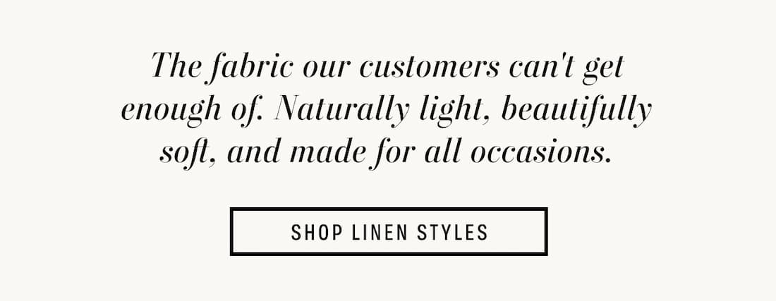 Text reads: The fabric our customers can't get enough of. Naturally light, beautifully soft, and made for all occasions.