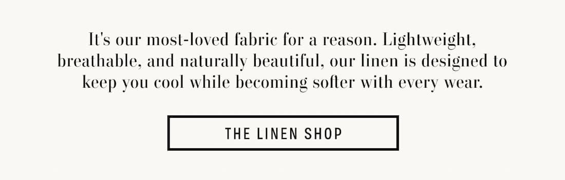 Text reads: It's our most-loved fabric for a reason. Lightweight, breathable, and naturally beautiful, our linen is designed to keep you cool while becoming softer with every wear.