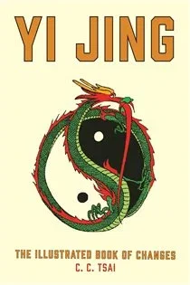 Yi Jing: The Illustrated Book of Changes, illustrated by C. C. Tsai