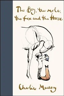 The Boy, the Mole, the Fox and the Horse, by Charlie Mackesy