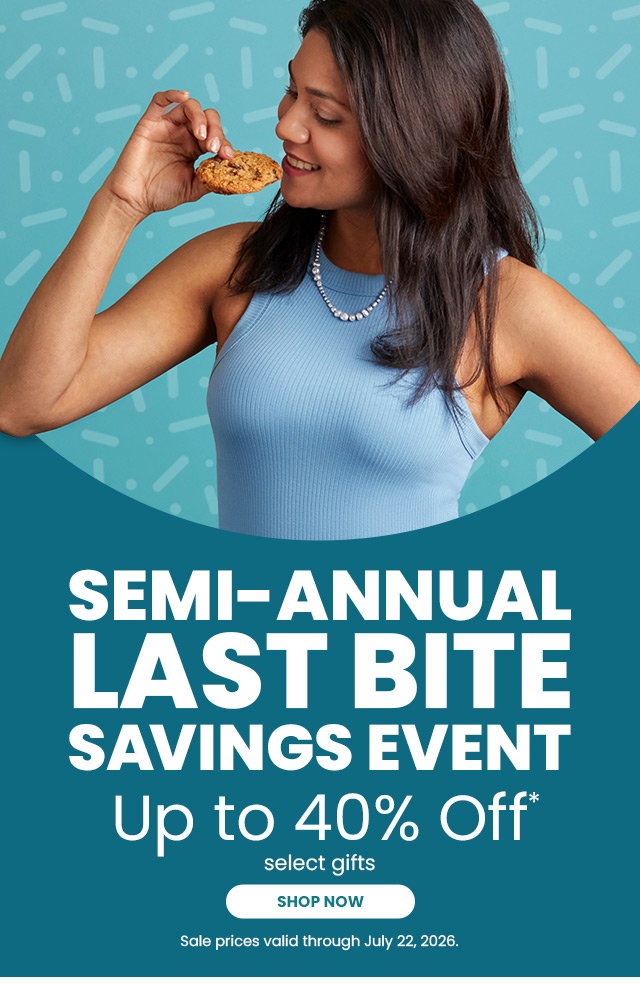 Semi-Annual Last Bite Savings Event - Up to 40% off select gifts